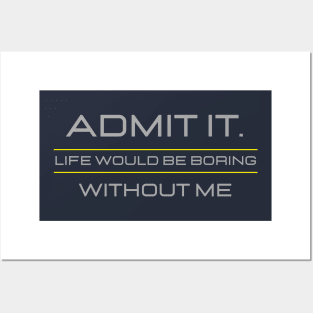 Teasing - Admit It Life Would Be Boring Without Me Posters and Art